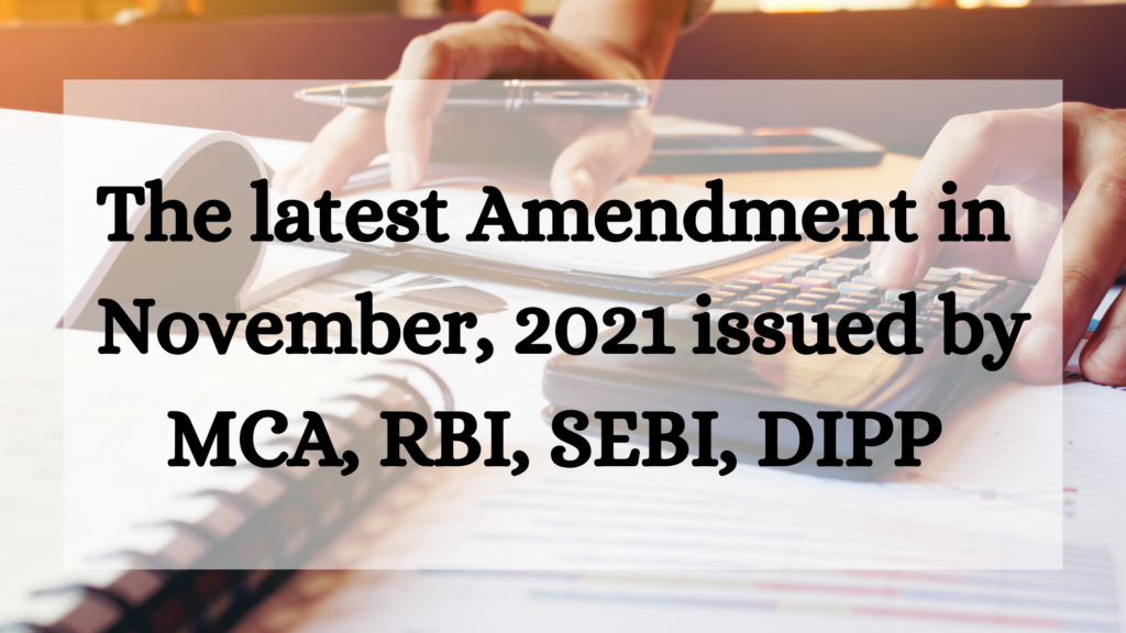 The latest Amendment that followed in the month of November, 2021 issued by MCA, RBI, SEBI, DIPP and others.