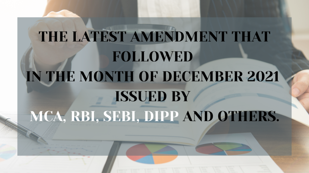 The latest amendment that followed in the month of December, 2021 issued by MCA, RBI, SEBI, DIPP and others.