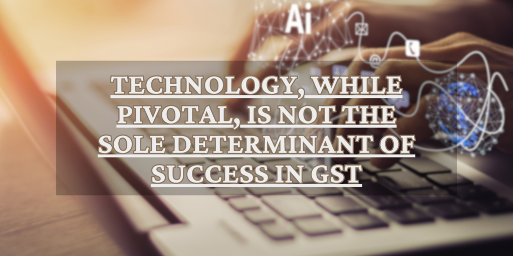 Technology, while pivotal, is not the sole determinant of success in GST