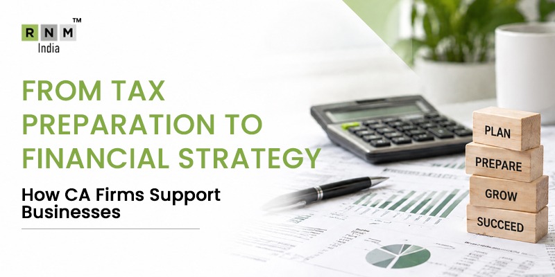 From Tax Preparation to Financial Strategy—How CA Firms Support Businesses From Tax Preparation to Financial Strategy—How CA Firms Support Businesses